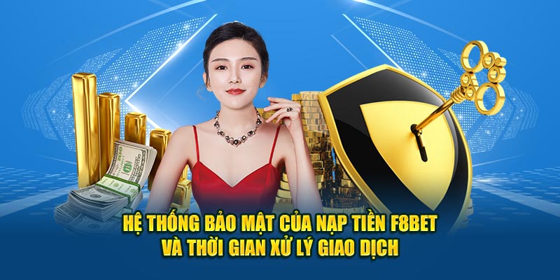 Hệ thống bảo mật của nạp tiền F8BET và thời gian xử lý giao dịch.