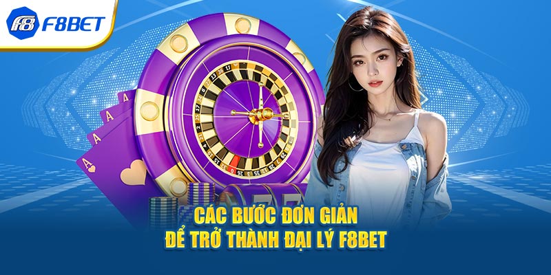 Các bước đơn giản để trở thành đại lý F8BET