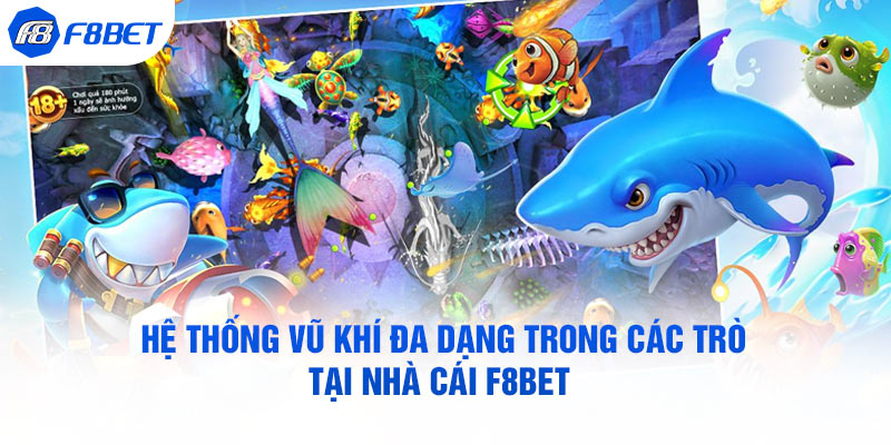 Hệ thống vũ khí đa dạng trong các trò tại nhà cái F8BET  