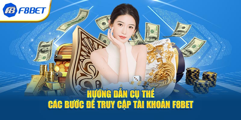 Hướng dẫn cụ thể các bước để truy cập tài khoản F8BET