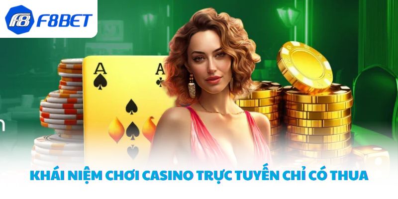 Khái niệm chơi Casino trực tuyến chỉ có thua