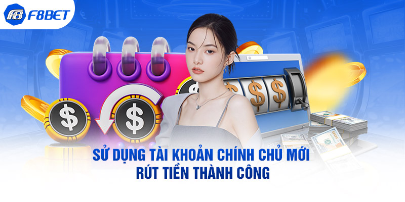 Sử dụng tài khoản chính chủ mới rút tiền thành công 