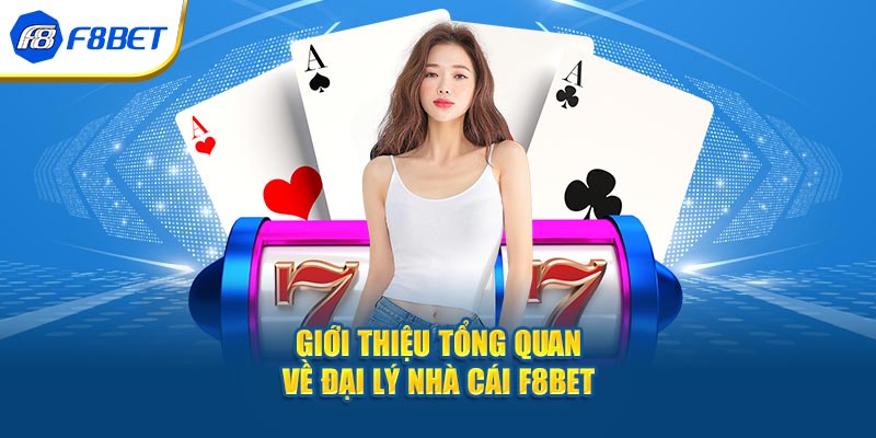 Giới thiệu tổng quan về đại lý nhà cái F8BET